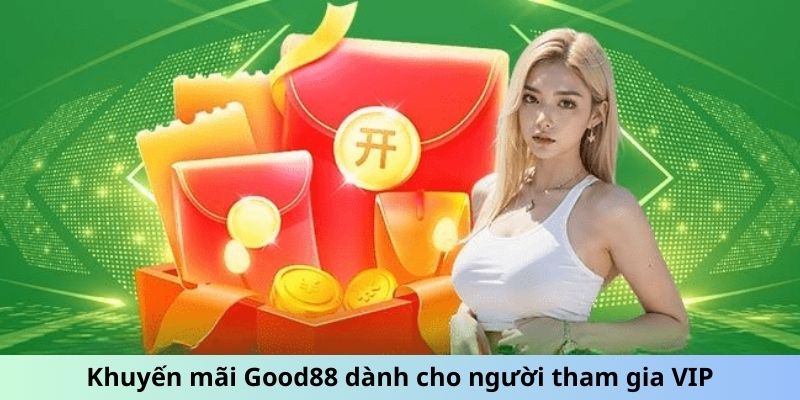 Khuyến mãi Good88 dành cho người tham gia VIP