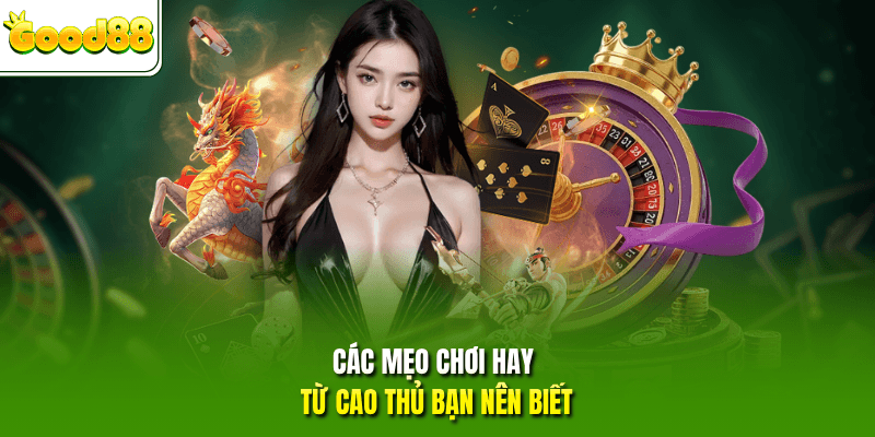 Các mẹo chơi hay từ cao thủ bạn nên biết