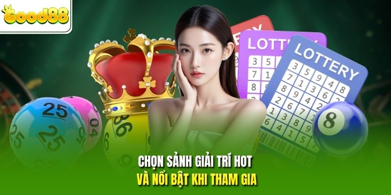 Chọn sảnh giải trí hot và nổi bật khi tham gia