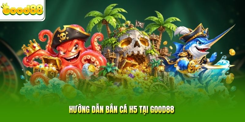 Hướng Dẫn Bắn Cá H5