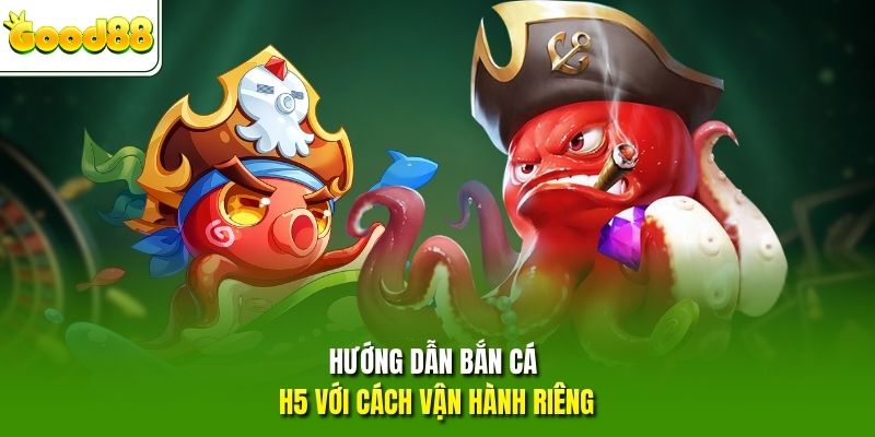Hướng dẫn bắn cá H5 với cách vận hành riêng