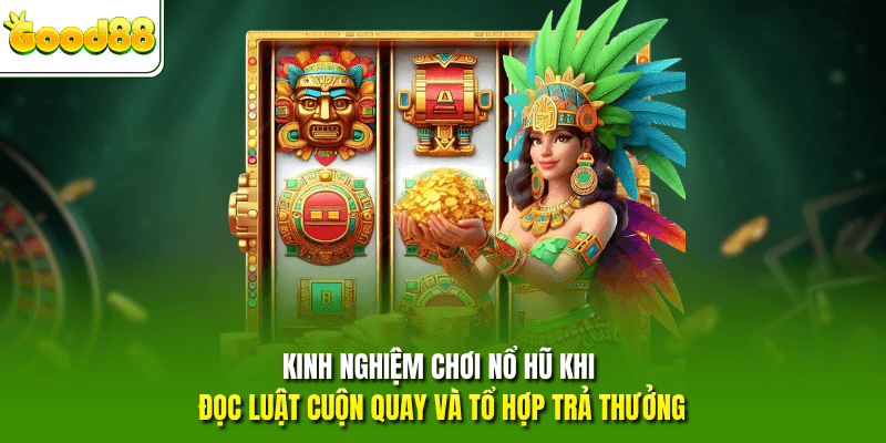Kinh nghiệm chơi nổ hũ khi đọc luật cuộn quay và tổ hợp trả thưởng